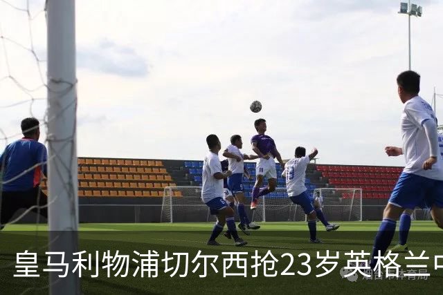 皇马利物浦切尔西抢23岁英格兰中场，伯恩茅斯拒卖